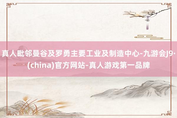 真人毗邻曼谷及罗勇主要工业及制造中心-九游会J9·(china)官方网站-真人游戏第一品牌