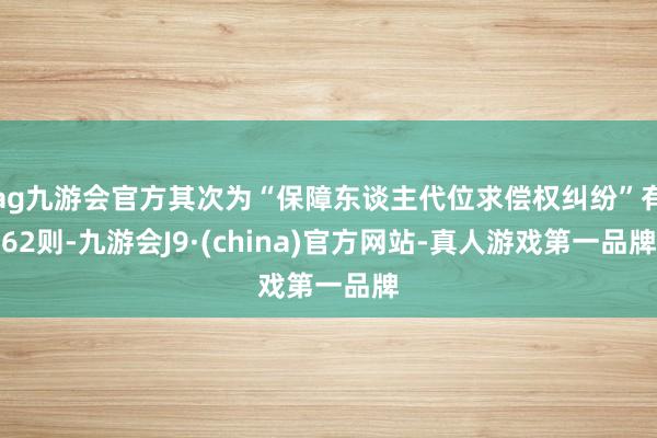 ag九游会官方其次为“保障东谈主代位求偿权纠纷”有62则-九游会J9·(china)官方网站-真人游戏第一品牌