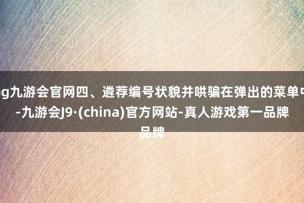 ag九游会官网四、遴荐编号状貌并哄骗在弹出的菜单中-九游会J9·(china)官方网站-真人游戏第一品牌